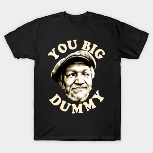 You big dummy T-Shirt